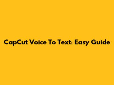 CapCut Voice To Text: Easy Guide