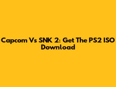 Capcom Vs SNK 2: Get The PS2 ISO Download