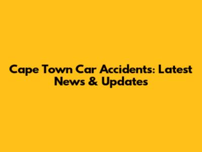 Cape Town Car Accidents: Latest News & Updates