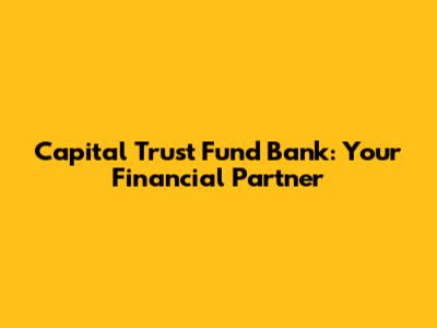 Capital Trust Fund Bank: Your Financial Partner