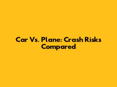 Car Vs. Plane: Crash Risks Compared