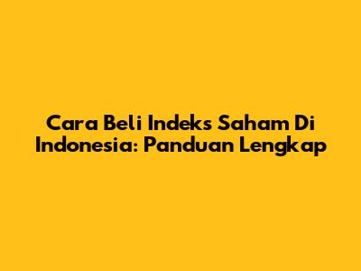 Cara Beli Indeks Saham Di Indonesia: Panduan Lengkap