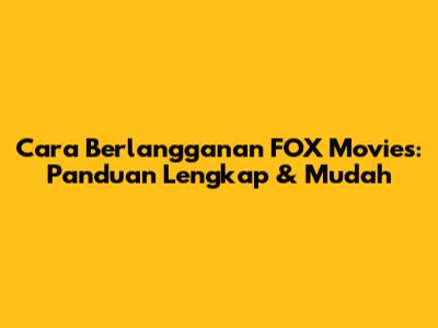 Cara Berlangganan FOX Movies: Panduan Lengkap & Mudah