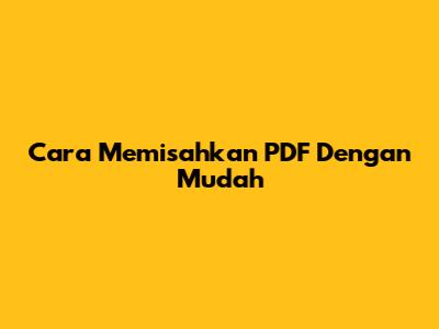 Cara Memisahkan PDF Dengan Mudah