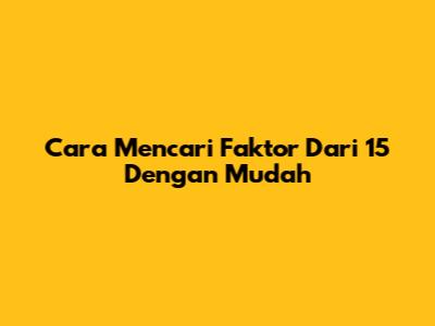 Cara Mencari Faktor Dari 15 Dengan Mudah