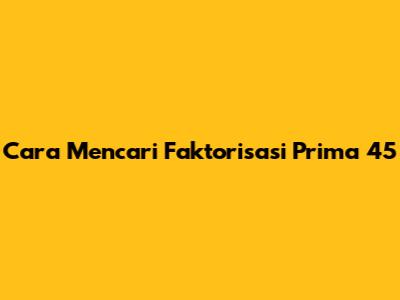 Cara Mencari Faktorisasi Prima 45