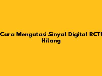 Cara Mengatasi Sinyal Digital RCTI Hilang