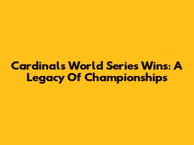 Cardinals' World Series Wins: A Legacy Of Championships