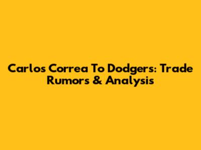 Carlos Correa To Dodgers: Trade Rumors & Analysis