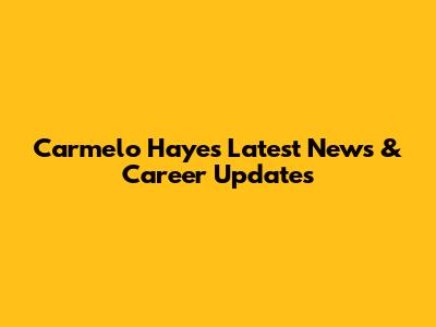 Carmelo Hayes' Latest News & Career Updates