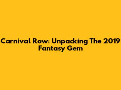 Carnival Row: Unpacking The 2019 Fantasy Gem