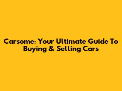 Carsome: Your Ultimate Guide To Buying & Selling Cars