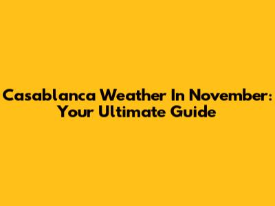 Casablanca Weather In November: Your Ultimate Guide