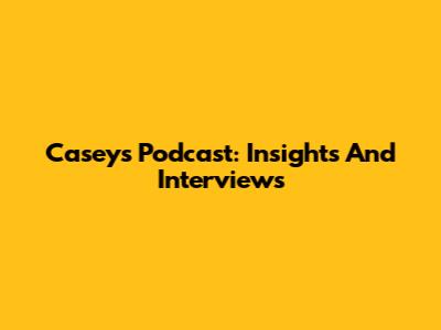 Casey's Podcast: Insights And Interviews