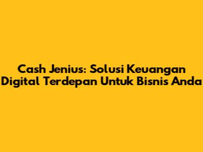 Cash Jenius: Solusi Keuangan Digital Terdepan Untuk Bisnis Anda