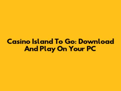 Casino Island To Go: Download And Play On Your PC