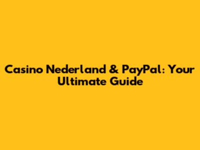 Casino Nederland & PayPal: Your Ultimate Guide