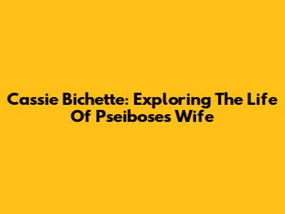 Cassie Bichette: Exploring The Life Of Pseibose's Wife