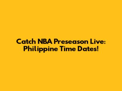 Catch NBA Preseason Live: Philippine Time Dates!