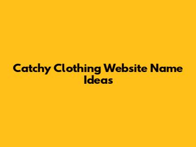 Catchy Clothing Website Name Ideas