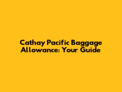 Cathay Pacific Baggage Allowance: Your Guide