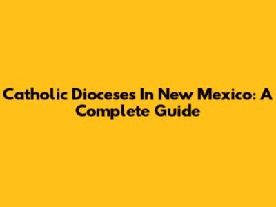 Catholic Dioceses In New Mexico: A Complete Guide