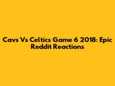 Cavs Vs Celtics Game 6 2018: Epic Reddit Reactions