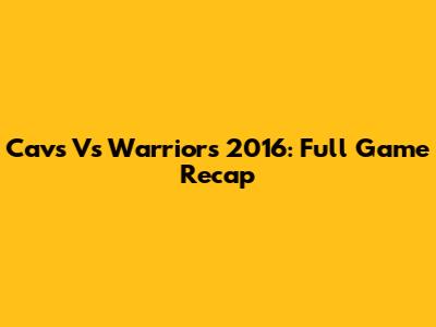Cavs Vs Warriors 2016: Full Game Recap
