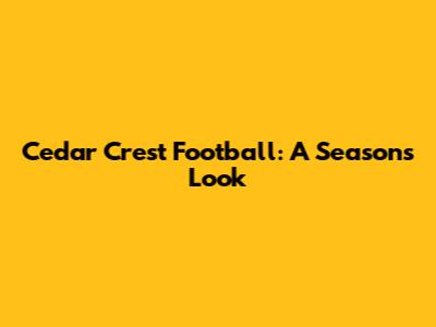 Cedar Crest Football: A Season's Look