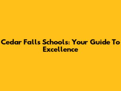 Cedar Falls Schools: Your Guide To Excellence