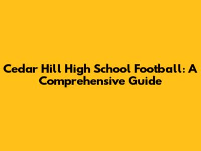 Cedar Hill High School Football: A Comprehensive Guide