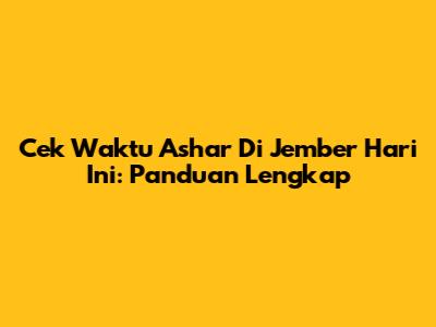 Cek Waktu Ashar Di Jember Hari Ini: Panduan Lengkap