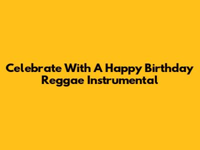 Celebrate With A Happy Birthday Reggae Instrumental