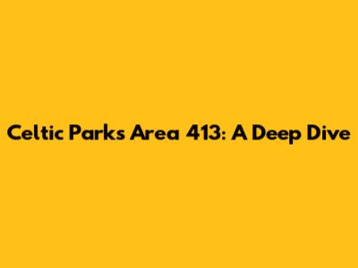 Celtic Park's Area 413: A Deep Dive