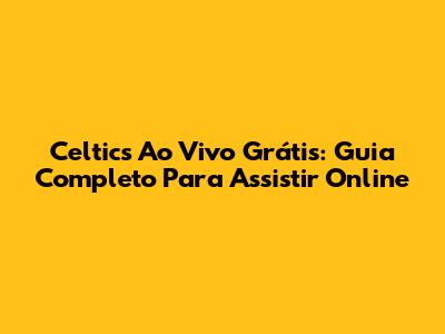 Celtics Ao Vivo Grátis: Guia Completo Para Assistir Online