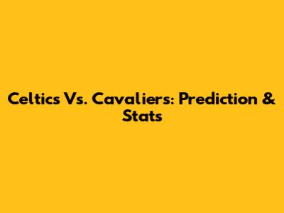 Celtics Vs. Cavaliers: Prediction & Stats