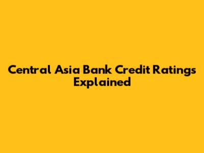 Central Asia Bank Credit Ratings Explained