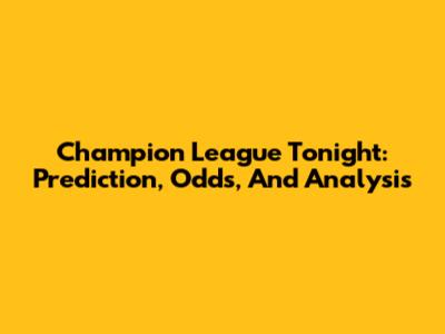 Champion League Tonight: Prediction, Odds, And Analysis