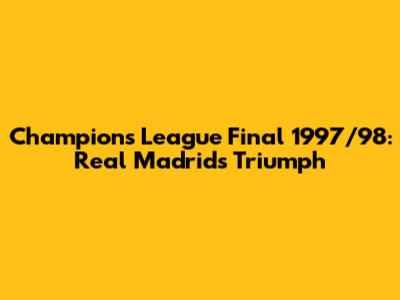 Champions League Final 1997/98: Real Madrid's Triumph