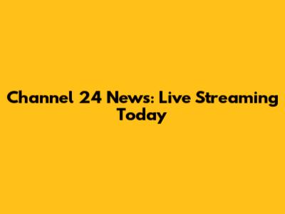 Channel 24 News: Live Streaming Today