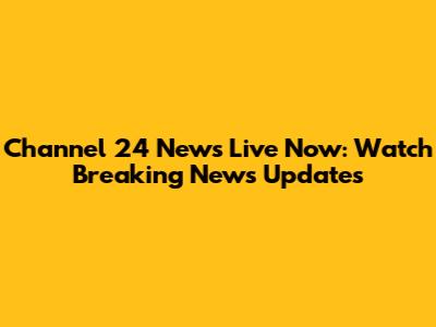 Channel 24 News Live Now: Watch Breaking News Updates