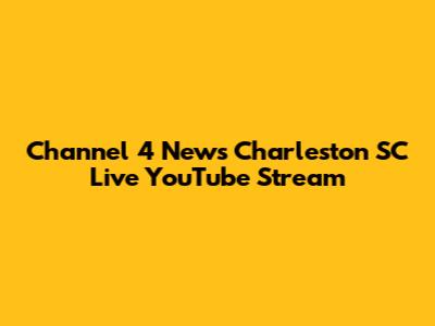 Channel 4 News Charleston SC Live YouTube Stream