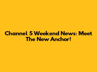 Channel 5 Weekend News: Meet The New Anchor!