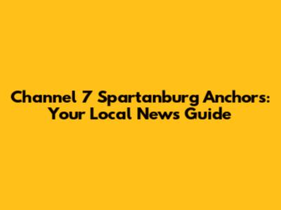 Channel 7 Spartanburg Anchors: Your Local News Guide