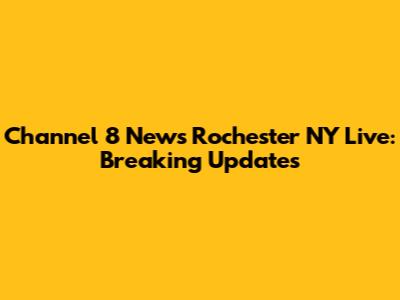 Channel 8 News Rochester NY Live: Breaking Updates