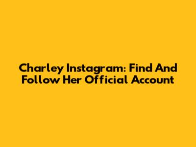 Charley Instagram: Find And Follow Her Official Account