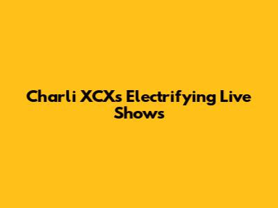 Charli XCX's Electrifying Live Shows