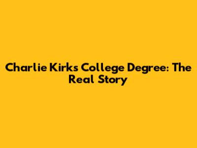 Charlie Kirk's College Degree: The Real Story