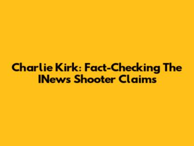 Charlie Kirk: Fact-Checking The INews Shooter Claims