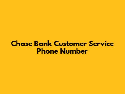 Chase Bank Customer Service Phone Number